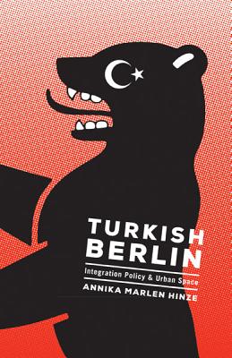 Turkish Berlin: Integration Policy and Urban Space - Hinze, Annika Marlen