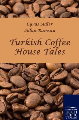 Turkish Coffee House Tales - Adler, Cyrus (Editor), and Ramsay, Allan (Editor)