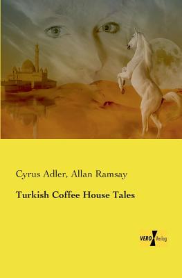 Turkish Coffee House Tales - Adler, Cyrus, and Ramsay, Allan