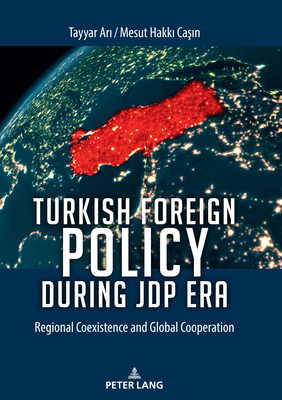 Turkish Foreign Policy during JDP Era: Regional Coexistence and Global Cooperation - Ari, Tayyar (Editor), and Ca  n, Mesut Hakk  (Editor)