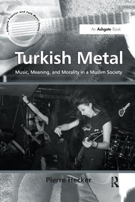 Turkish Metal: Music, Meaning, and Morality in a Muslim Society - Hecker, Pierre