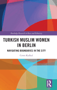 Turkish Muslim Women in Berlin: Navigating Boundaries in the City