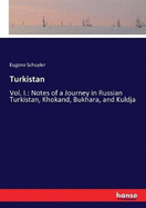 Turkistan: Vol. I.: Notes of a Journey in Russian Turkistan, Khokand, Bukhara, and Kuldja