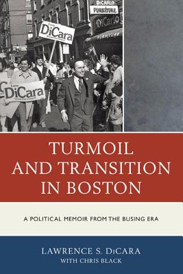 Turmoil and Transition in Boston: A Political Memoir from the Busing Era - DiCara, Lawrence S., and Black, Chris