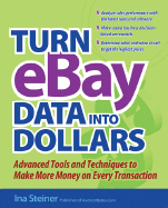 Turn Ebay Data Into Dollars: Tools and Techniques to Make More Money on Every Transaction