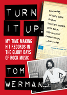 Turn It Up!: My Time Making Hit Records in the Glory Days of Rock Music (Featuring Mtley Cre, Poison, Twisted Sister, Jeff Beck, Ted Nugent, Cheap Trick, and More)