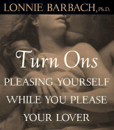 Turn-Ons: Pleasing Yourself While You Please Your Lover - Barbach, Lonnie, Ph.D.