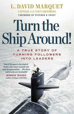 Turn The Ship Around!: A True Story of Turning Followers into Leaders - Marquet, L. David, and Covey, Stephen R (Foreword by)