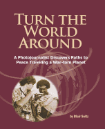 Turn the World Around: A Photojournalist Discovers Paths to Peace Traveling a War-torn Planet