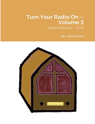 Turn Your Radio On -- Volume 3: Radio Devotions -- 2022 - Williams, Jeff, Rev.