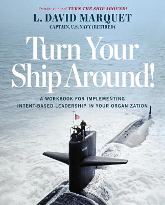 Turn Your Ship Around!: A Workbook for Implementing Intent-Based Leadership in Your Organization - Marquet, L David, and Granader, Heather (Editor)
