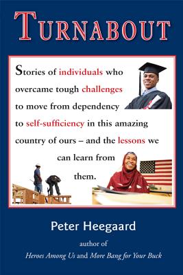 Turnabout: Stories of Individuals Who Overcame Tough Challenges to Move from Dependency to Self-Sufficiency in This Amazing Country of Ours and the Lessons We Can Learn from Them. - Heegaard, Peter A