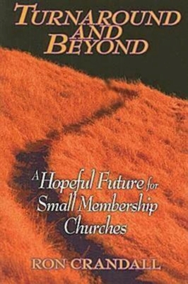 Turnaround and Beyond: A Hopeful Future for the Small Membership Church - Crandall, Ron