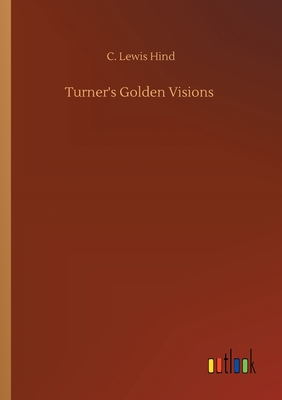 Turner's Golden Visions - Hind, C Lewis