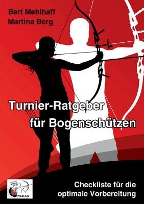 Turnier-Ratgeber fr Bogenschtzen: Checkliste fr die optimale Vorbereitung - Mehlhaff, Bert, and Berg, Martina