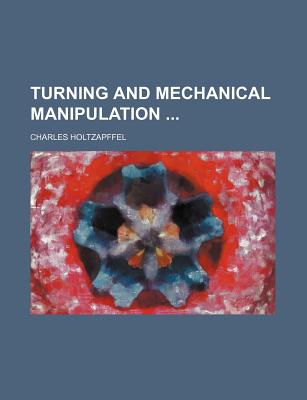 Turning and Mechanical Manipulation - Holtzapffel, Charles