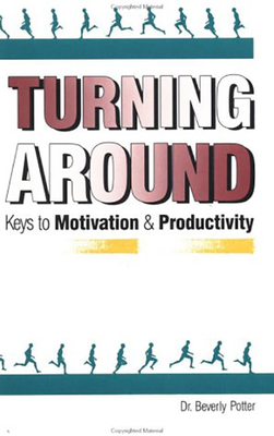 Turning Around: Keys to Motivation and Productivity - Potter, Beverly A, PH D