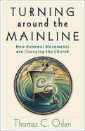 Turning Around the Mainline: How Renewal Movements Are Changing the Church - Oden, Thomas C, Dr.
