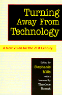 Turning Away from Technology: A New Vision for the 21st Century - Mills, Stephanie, and Roszak, Theodore (Introduction by)