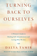 Turning Back to Ourselves: A Women's Guide to Healing Self-Abandonment and Loving Who We Are