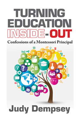 Turning Education Inside-Out: Confessions of a Montessori Principal - Dempsey, Judy