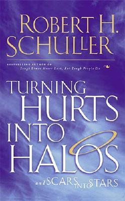 Turning Hurts Into Halos: And Scars Into Stars - Schuller, Robert H, Dr.