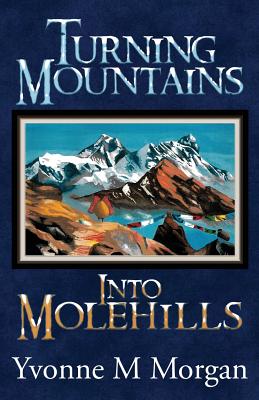 Turning Mountains into Molehills - Morgan, Yvonne M