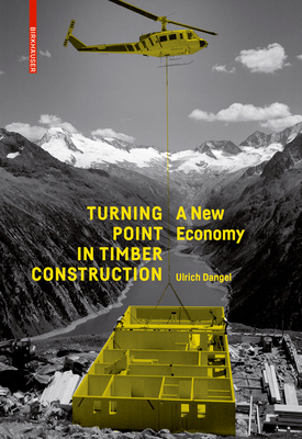 Turning Point in Timber Construction: A New Economy - Dangel, Ulrich