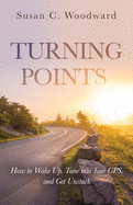 Turning Points: How to Wake Up, Tune into Your GPS, and Get Unstuck