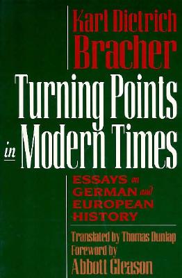 Turning Points in Modern Times: Essays on German and European History - Bracher, Karl D, and Gleason, Abbott, Professor, and Dunlap, Thomas, Professor (Translated by)