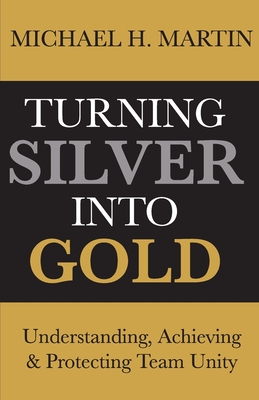 Turning Silver Into Gold: Understanding, Achieving and Protecting Team Unity - Martin, Michael