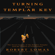 Turning the Templar Key: The Secret Legacy of the Knights Templar and the Origins of Freemasonry