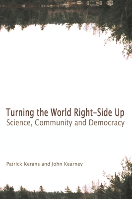 Turning the World Right-Side Up: Science, Community, and Democracy - Kerans, Patrick, and Kearney, John