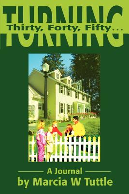 Turning Thirty, Forty, Fifty...: A Journal - Tuttle, Marcia W