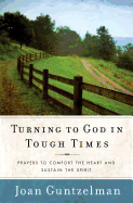 Turning to God in Tough Times: Prayers to Comfort the Heart and Sustain the Spirit