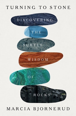 Turning to Stone: Discovering the Subtle Wisdom of Rocks - Bjornerud, Marcia