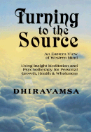 Turning to the Source: An Eastern View of Western Mind Using Insight Meditation and Psychotherapy for Personal Growth, Health & Wholeness