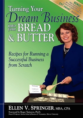 Turning Your Dream Business Into Your Bread & Butter: Recipes for Running a Successful Business from Scratch - Springer, Ellen V