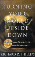 Turning Your World Upside Down: Kingdom Priorities in the Parables of Jesus