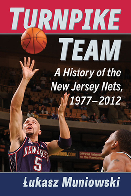 Turnpike Team: A History of the New Jersey Nets, 1977-2012 - Muniowski, Lukasz