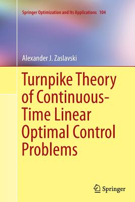 Turnpike Theory of Continuous-Time Linear Optimal Control Problems - Zaslavski, Alexander J