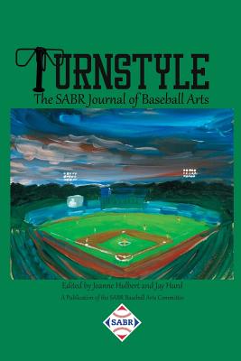 Turnstyle: The SABR Journal of Baseball Arts - Hulbert, Joanne (Editor), and Hurd, Jay (Editor), and Skornickel, George