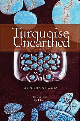 Turquoise Unearthed: An Illustrated Guide - Lowry, Joe Dan, and Lowry, Joe P