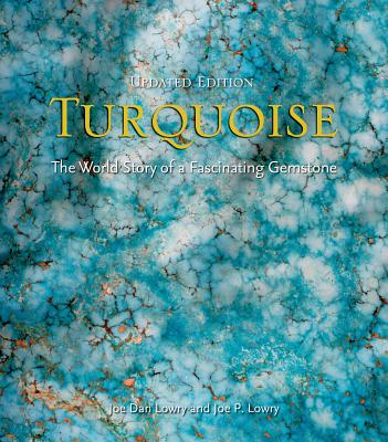 Turquoise (Updated): The World Story of a Fascinating Gemstone - Lowry, Joe Dan, and Lowry, Joe P