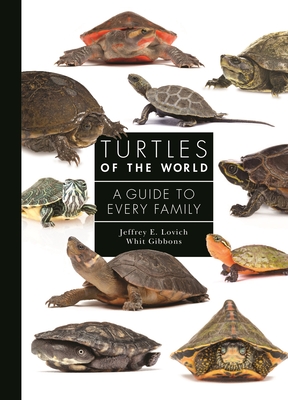Turtles of the World: A Guide to Every Family - Lovich, Jeffrey E, and Gibbons, Whit