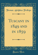 Tuscany in 1849 and in 1859 (Classic Reprint)