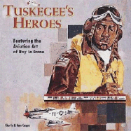 Tuskegee's Heroes: Featuring the Aviation Art of Roy La Grone