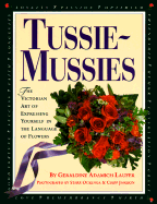 Tussie-Mussies: The Victorian Art of Expressing Yourself in the Language of Flowers - Laufer, Geraldine Adamich, and Ockenga, Starr (Photographer), and Jamison, Chipp (Photographer)