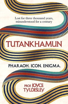 TUTANKHAMUN: 100 years after the discovery of his tomb leading Egyptologist Joyce Tyldesley unpicks the misunderstandings around the boy king's life, death and legacy - Tyldesley, Joyce