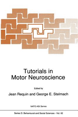 Tutorials in Motor Neuroscience - Requin, Jean (Editor), and Stelmach, George E (Editor)